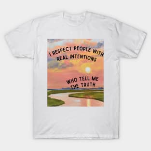 I respect people with real intentions who tell me the truth T-Shirt